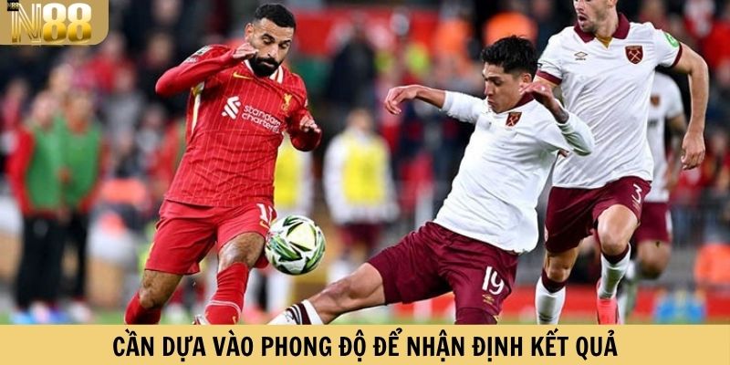 Cần dựa vào phong độ để nhận định kết quả