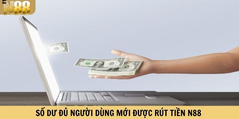 Số dư đủ người dùng mới được rút tiền N88