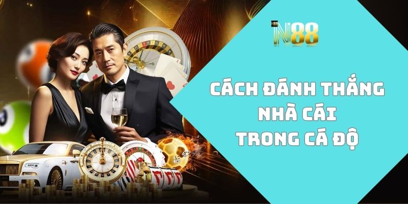cách đánh thắng nhà cái trong cá độ