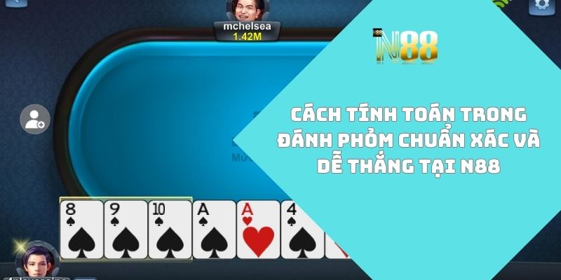 Cách tính toán trong đánh Phỏm