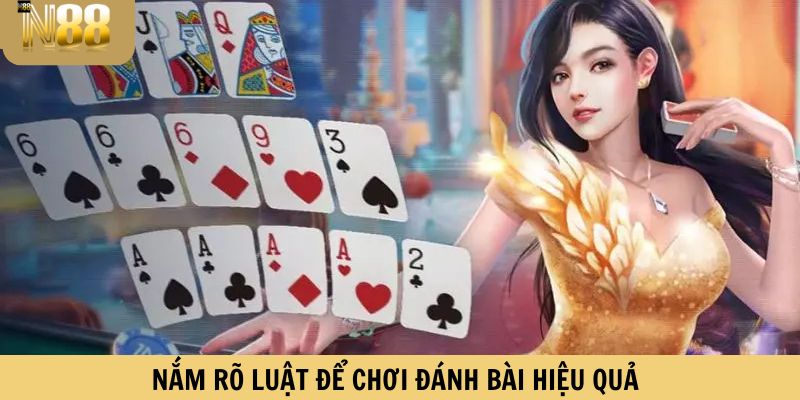 Nắm rõ luật để chơi đánh bài hiệu quả