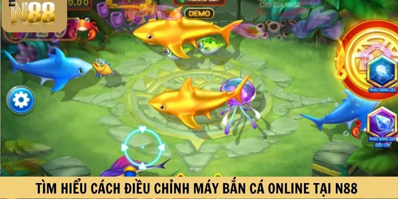 Tìm hiểu cách điều chỉnh máy Bắn cá online tại N88